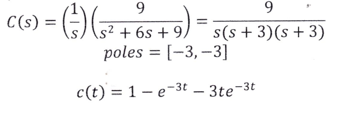 9
C (S) = ( ² ) ( ₁
(5² +65 +9)
2
9
s(s+ 3) (s + 3)
poles = [-3,-3]
c(t) = 1e-3t3te-3t