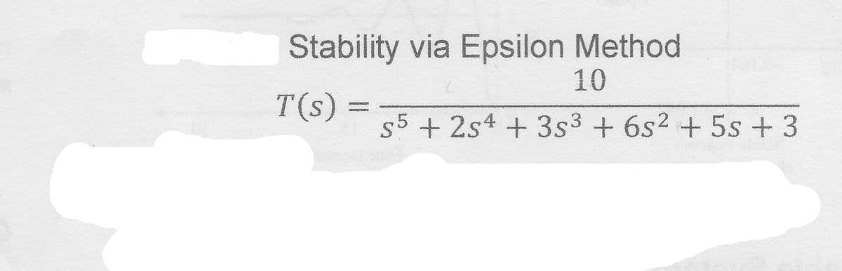 Stability via Epsilon Method
10
s5 +254 + 3s³ + 6s² + 5s +3
T(s) =