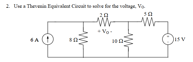 2. Use a Thevenin Equivalent Circuit to solve for the voltage, Vo.
252
502
W
6 A
↑
8 Ω
M
M
+ Vo-
M
10 Ω·
15 V
