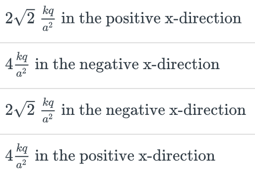 kq
2√2h in the positive x-direction
1h in the negative x-direction
kq
a²
2√2
4
kq
a²
kq
a²
in the negative x-direction
in the positive x-direction