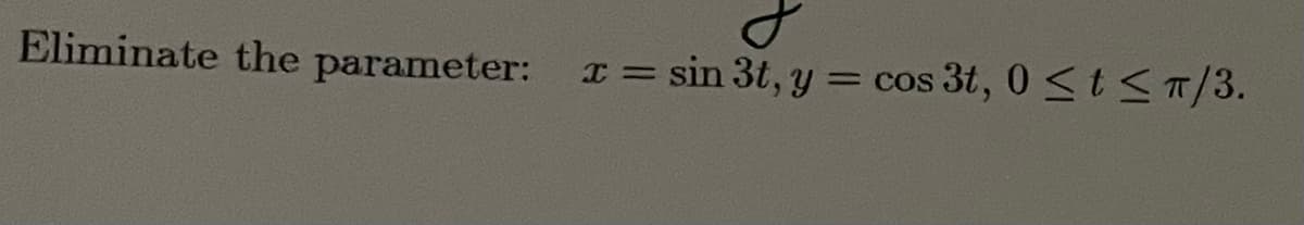 Eliminate the parameter:
I = sin 3t, y =
= cos 3t, 0 <t<T/3.
