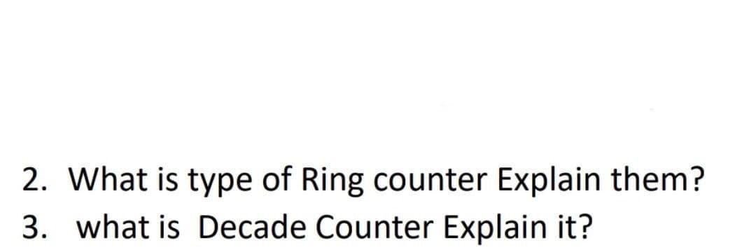 2. What is type of Ring counter Explain them?
3. what is Decade Counter Explain it?
