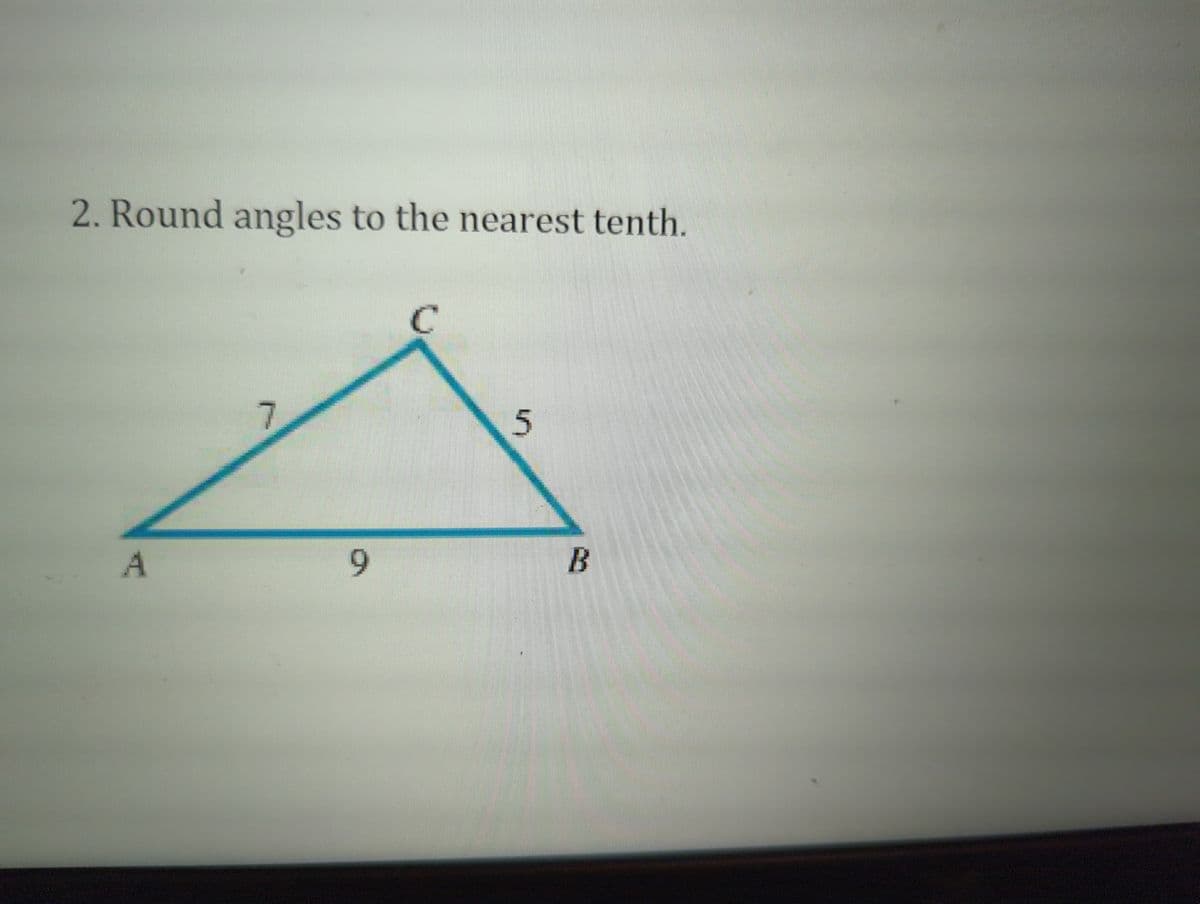 2. Round angles to the nearest tenth.
A
7
9
5
B