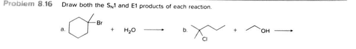 Problem 8.16 Draw both the S1 and E1 products of each reaction.
Br
H2O
b.
HO,
