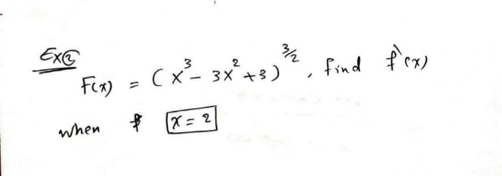 ExE
Fir) = C x²- 3x°x+), Find feze
2
find f'exs
|
when
ズ= 2
