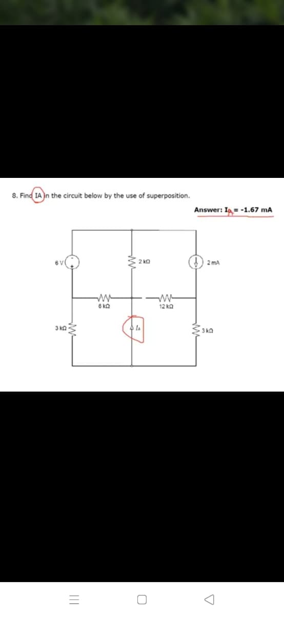 8. Find IA in the circuit below by the use of superposition.
Answer: Ip = -1.67 mA
2 kO
2 mA
6 k.
12 ΚΩ
3 ka
