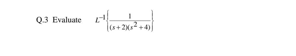 1
Q.3 Evaluate
|(s+2)(s² +-
4)]
