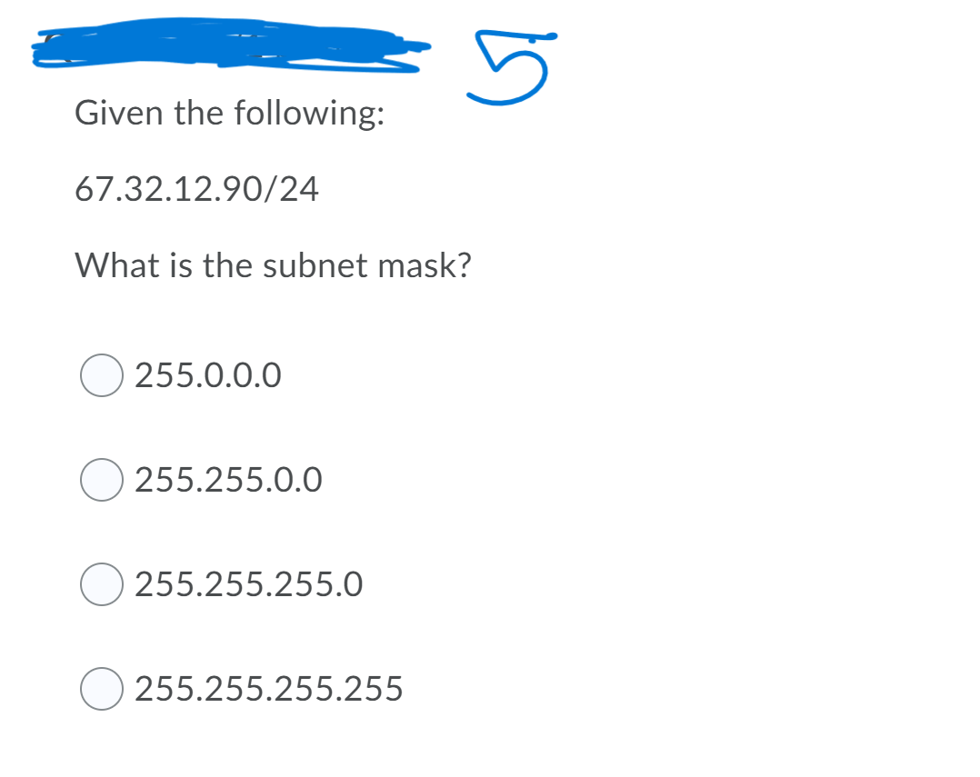 Given the following:
67.32.12.90/24
What is the subnet mask?
255.0.0.0
255.255.0.0
255.255.255.0
255.255.255.255
