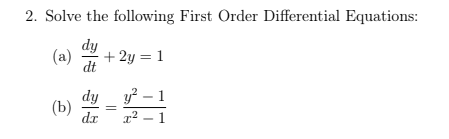 2. Solve the following First Order Differential Equations:
dy
(a)
+ 2y = 1
dt
dy
y – 1
(b)
dz
x² – 1
