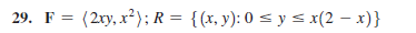29. F = (2ry, x²); R = {(x, y): 0 < y< x(2 – x)}
