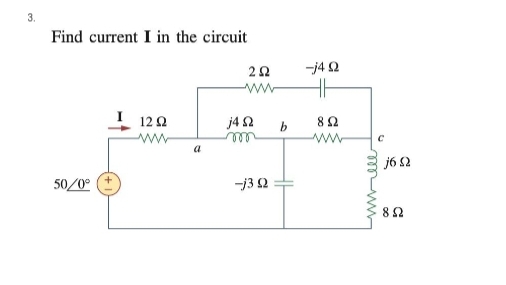 3.
Find current I in the circuit
50/0°
12 Ω
a
j4 Ω
m
ΖΩ
-j3 Ω
ba
-j4 Ω
8 Ω
umele
C
ΝΕΩ
8 Ω