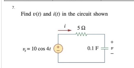7.
Find v(t) and i(t) in the circuit shown
i
% = 10 cos 4t
(+1)
592
www
0.1 F
+I
V