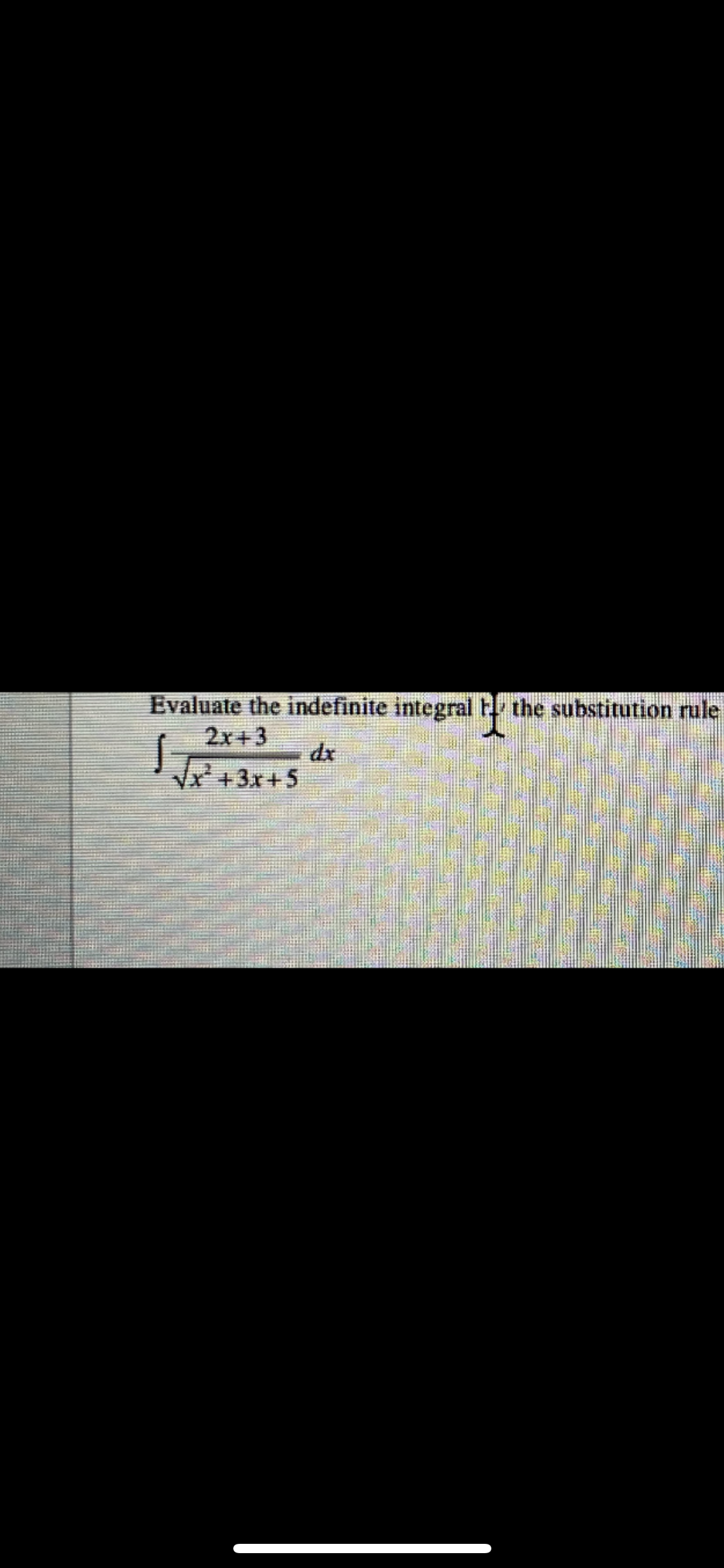 Evaluate the indefinite integral Fl the substitution rule
2x+3
dx
Vx+3x+ 5
