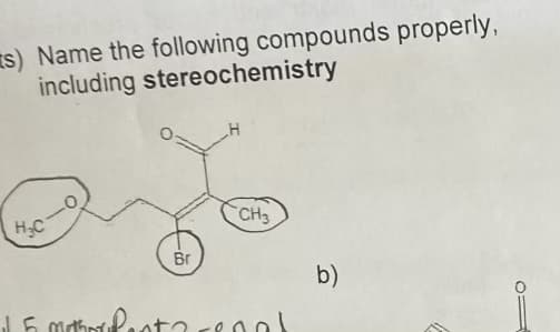 s) Name the following compounds properly,
including stereochemistry
H₂C
Br
H
CH3
15 mothorfentarenal
b)
11
♡