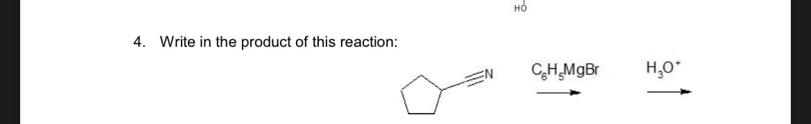 4. Write in the product of this reaction:
HỎ
CH_MgBr
H₂O*