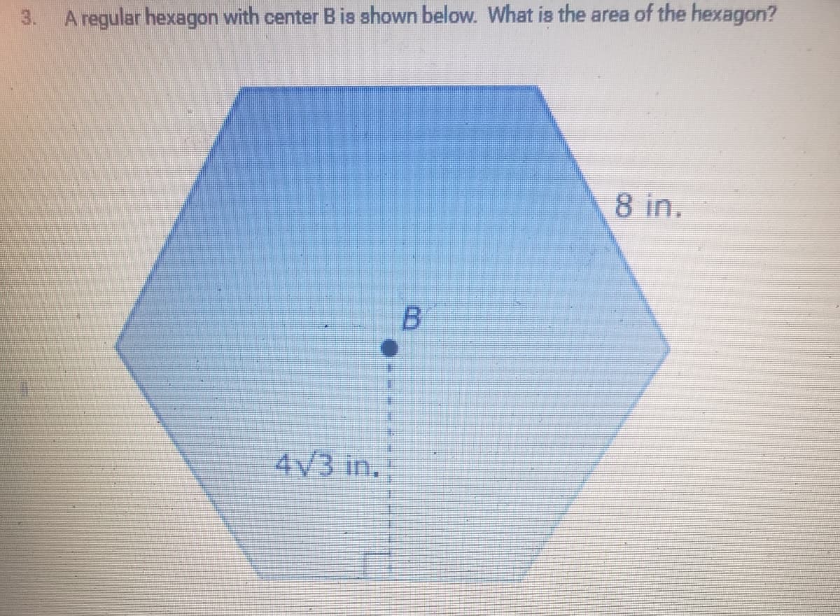 3.
A regular hexagon with center B is shown below. What is the area of the hexagon?
4√3 in.
B
8 in.