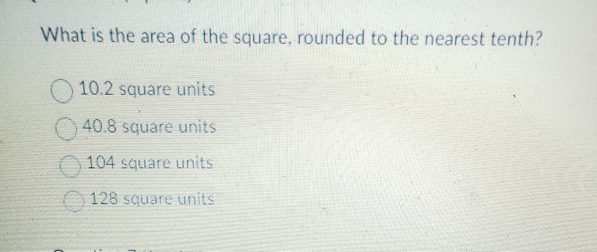 What is the area of the square, rounded to the nearest tenth?
10.2 square units
40.8 square units
104 square units
128 square units