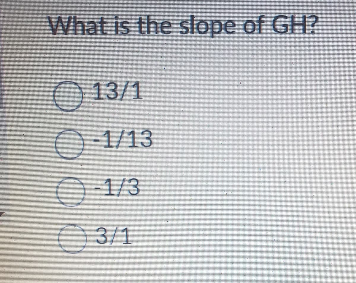 What is the slope of GH?
13/1
-1/13
-1/3
3/1