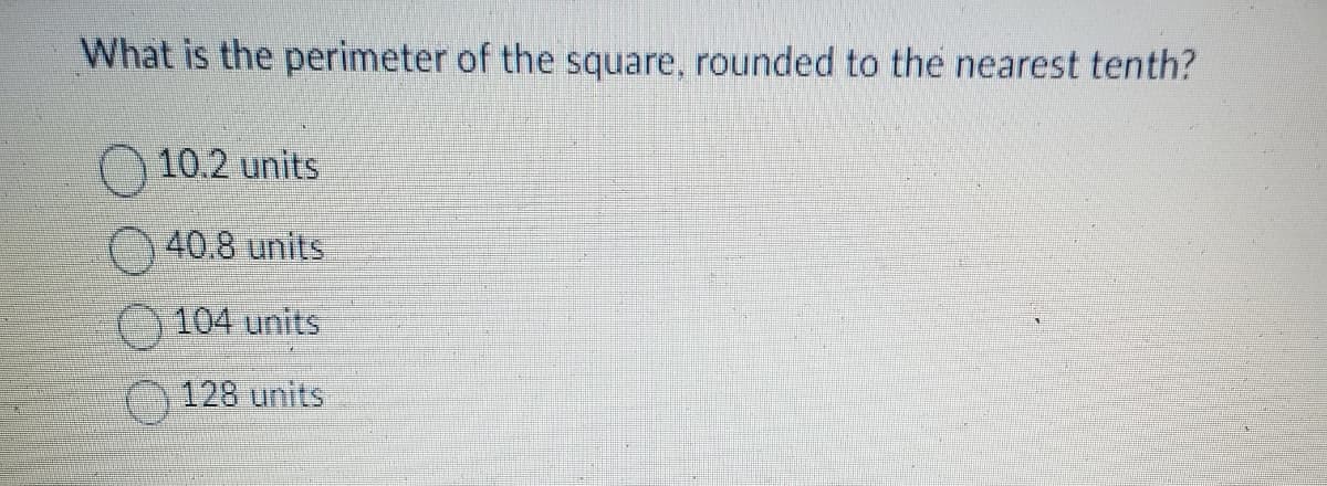 What is the perimeter of the square, rounded to the nearest tenth?
10.2 units
40.8 units
104 units
128 units