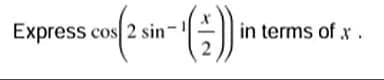 Express cos 2 sin
cos(2 sin-1(+))
in terms of x.