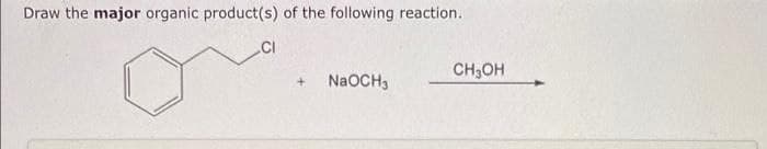 Draw the major organic product(s) of the following reaction.
CI
CH,OH
N2OCH,
