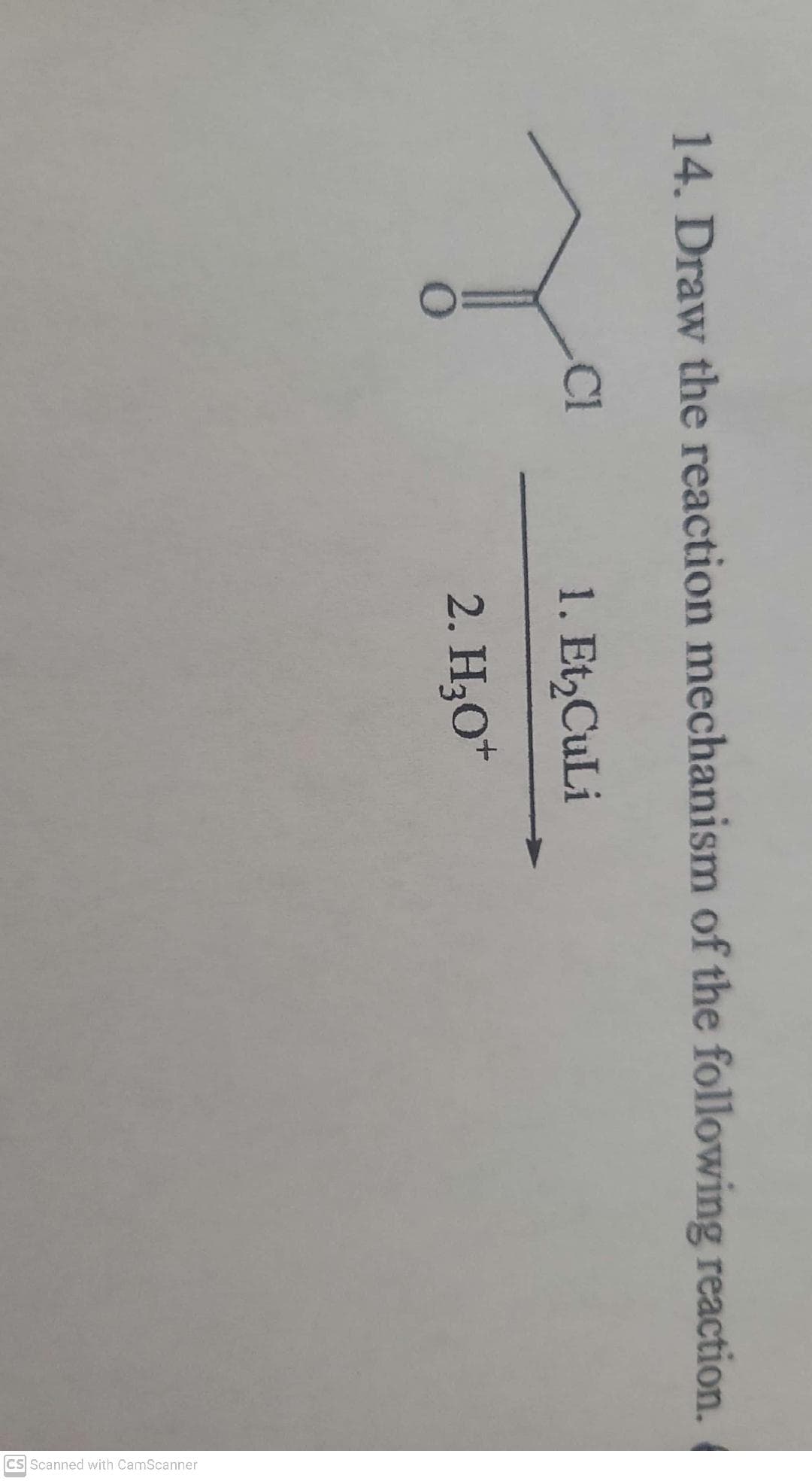 Cs Scanned with CamScanner
14. Draw the reaction mechanism of the following reaction.
Cl
1. Et,CuLi
2. H3O*
