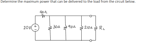 Determine the maximum power that can be delivered to the load from the circuit below.
40n
20v+
30n
90n
210A
RL
