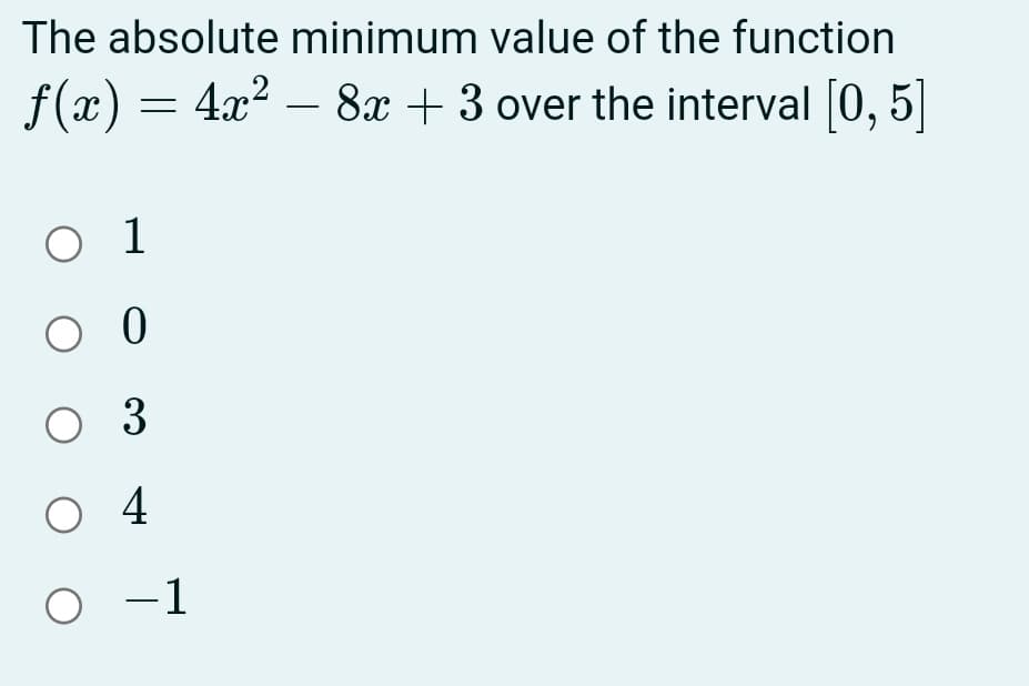 The absolute minimum value of the function
f(x) =
4x2 – 8x + 3 over the interval 0, 5|
o 1
O 3
O 4
-1
