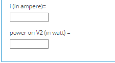 i (in ampere)=
power on V2 (in watt) =
