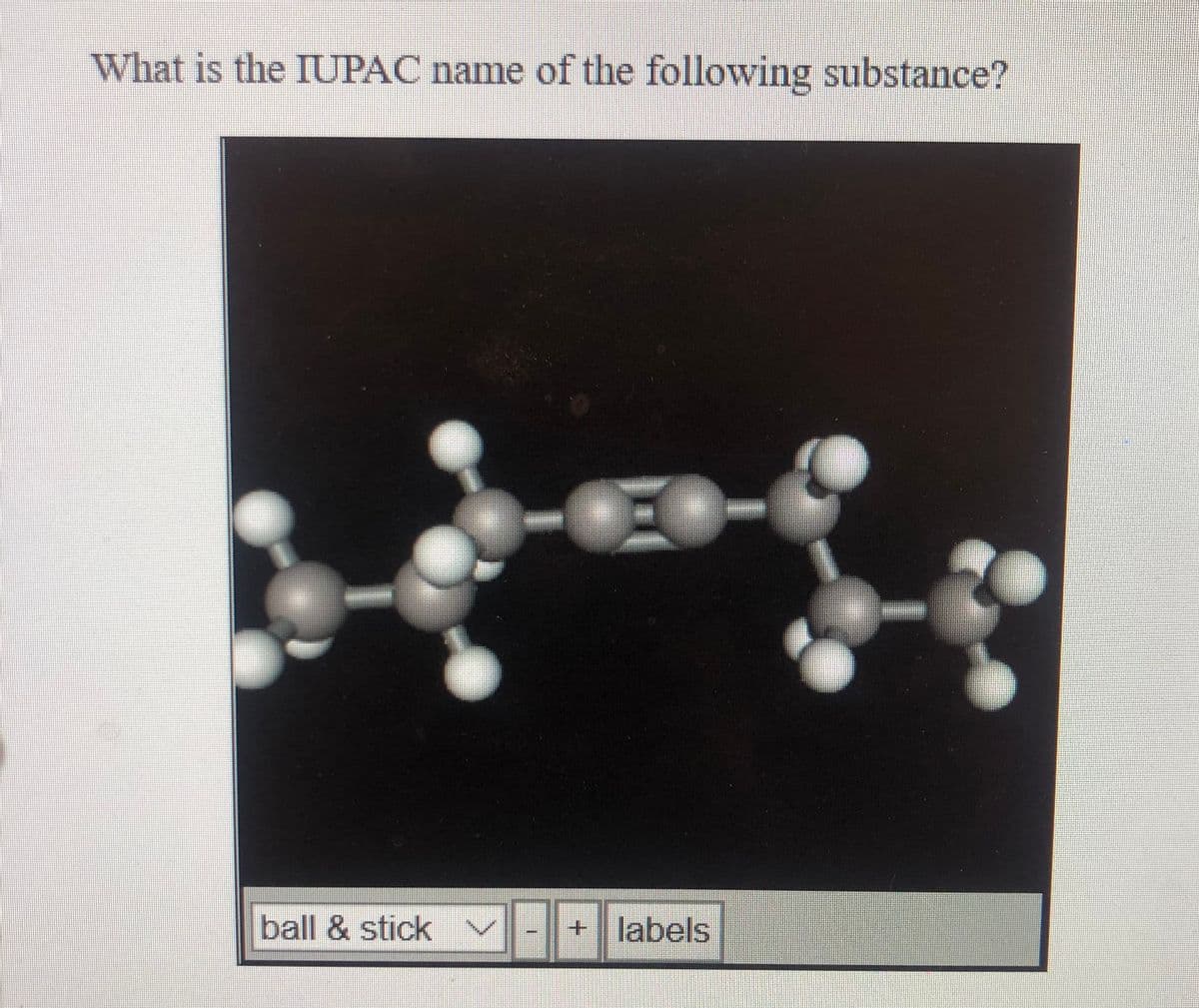 What is the IUPAC name of the following substance?
EO-
ball & stick v -- labels
