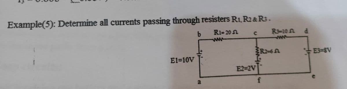 Example(5): Determine all currents passing through resisters R1, R2&R3.
R1= 20 N
R3-10 A
ww
E3=8V
El=10V
E2=2V
