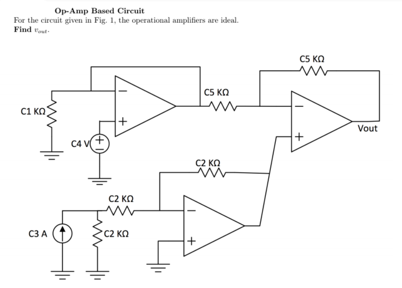 Op-Amp Based Circuit
For the circuit given in Fig. 1, the operational amplifiers are ideal.
Find vout-
C5 KO
C5 KO
C1 Κ )
+
Vout
C4 V
C2 ΚΩ
C2 ΚΩ
СЗА
C2 ΚΩ
+
