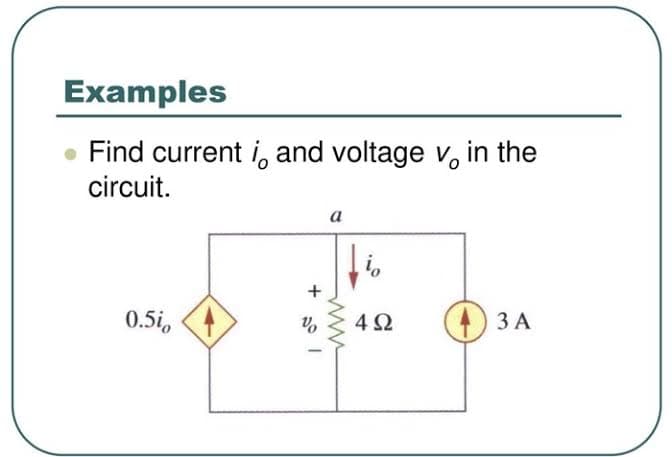 Examples
Find current i, and voltage v, in the
circuit.
а
0.5i, 4
+ 3 A
