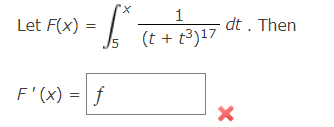 Let F(x)
"X
F'(x) = f
1
dt. Then
5
(t + t³)17