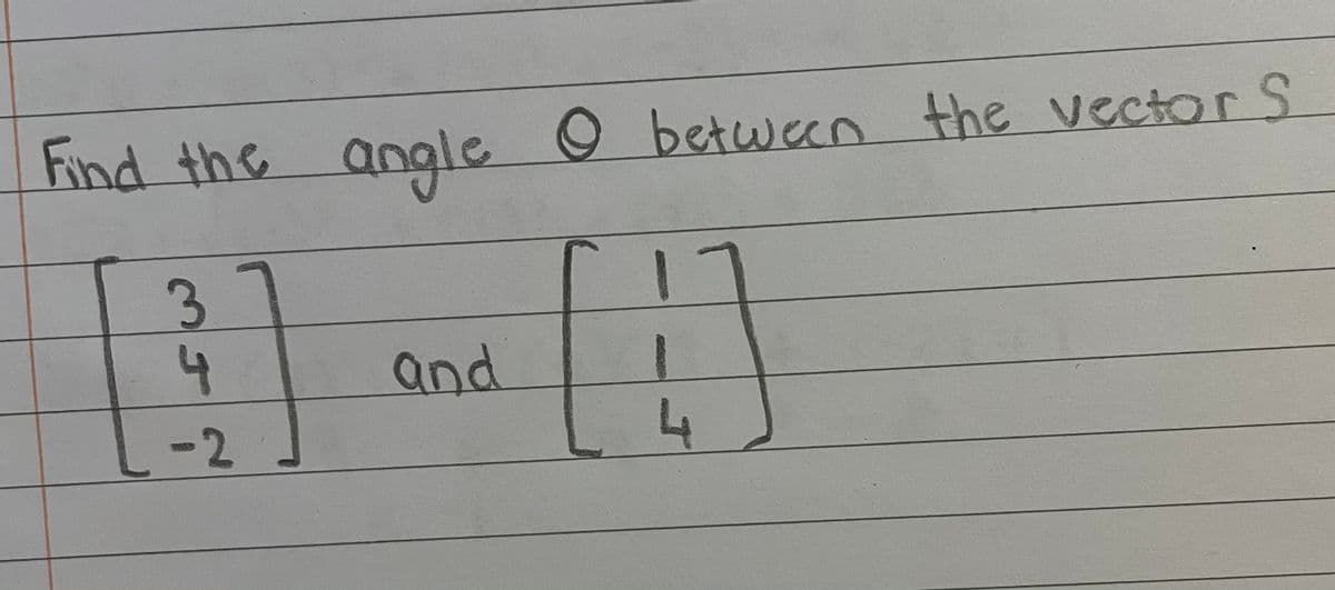 Find the
angle
O between the vector S
3
4.
and
-2
4
