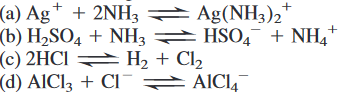 (a) Ag* + 2NH3=
(b) H,SO4 + NH3=
(c) 2HCI H2 + Cl2
(d) AICI3 + Cl¯ AIC,
Ag(NH3)2*
HSO4 + NH,
+

