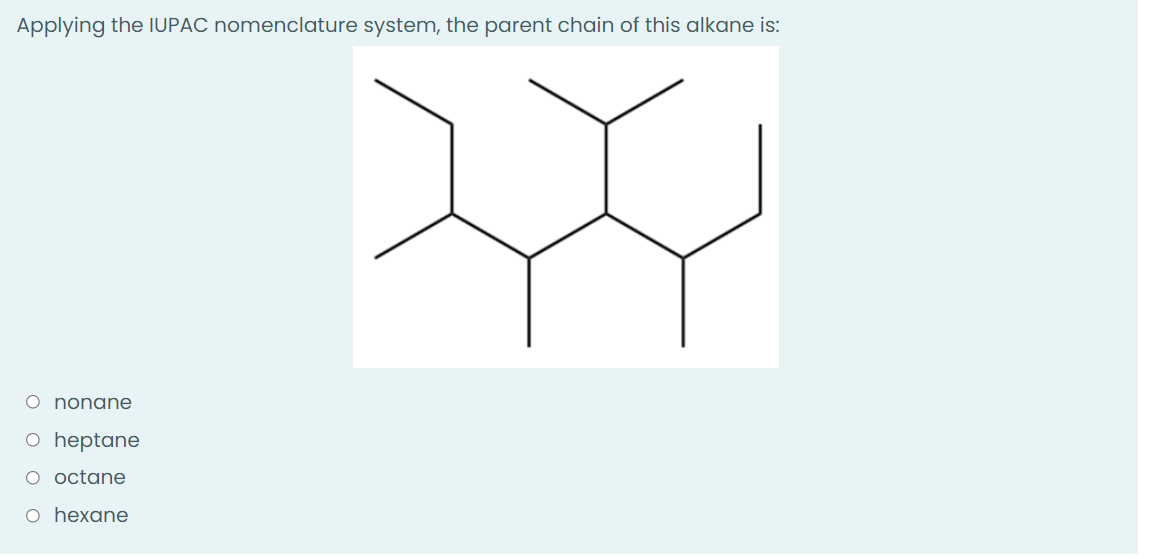 Applying the IUPAC nomenclature system, the parent chain of this alkane is:
O nonane
O heptane
O octane
O hexane