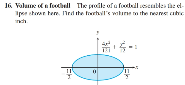 16. Volume of a football The profile of a football resembles the el-
lipse shown here. Find the football’s volume to the nearest cubic
inch.
4x2
121
11
11
2
ElN
