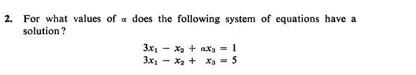 2. For what values of a does the following system of equations have a
solution ?
3x1
3x1
x2 + ax3 =
1
X2 + xạ = 5
