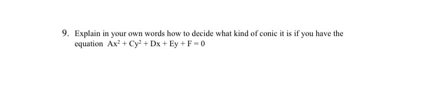 9. Explain in your own words how to decide what kind of conic it is if you have the
equation Ax? + Cy² + Dx + Ey + F = 0
