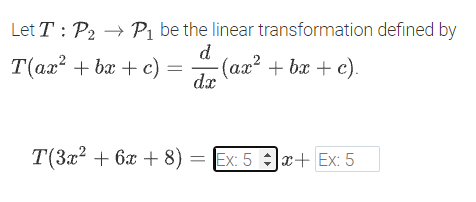 Let T : P2 → P, be the linear transformation defined by
d
-(ax² +
T(ax? + bx + c)
bæ + c).
dx
T(3x? + 6x + 8) = Ex: 5 x+ Ex: 5
