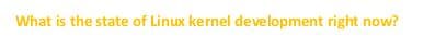 What is the state of Linux kernel development right now?
