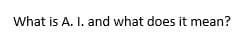 What is A. I. and what does it mean?
