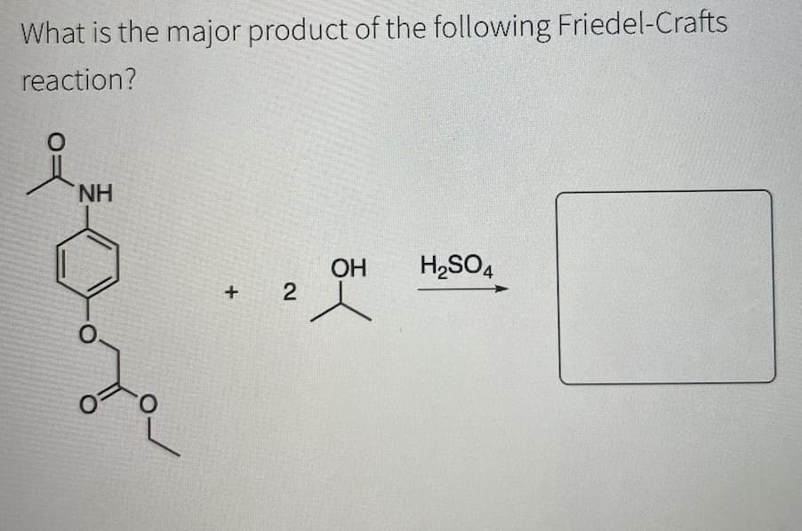 What is the major product of the following Friedel-Crafts
reaction?
NH
H2SO4
OH
2
O.
O.
