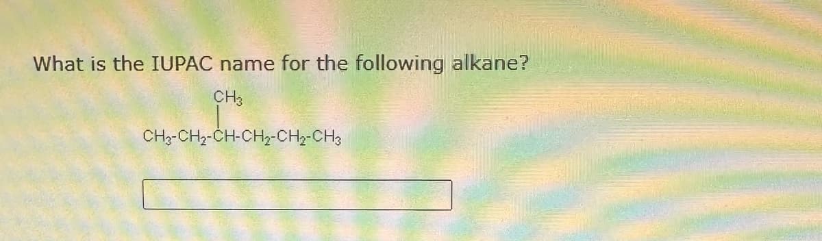 What is the IUPAC name for the following alkane?
CH3
CH₂-CH₂-CH-CH₂-CH₂-CH3