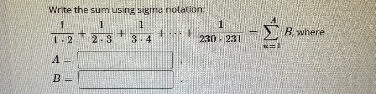 Write the sum using sigma notation:
1
1
--
1.2
ΑΞ
B =
2-3
1
230 231
ετικέ
Σ B, where
n=1