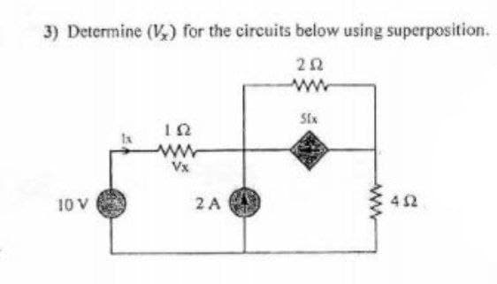 3) Determine (V) for the circuits below using superposition.
ww
SIx
12
ww
Vx
10 V
2 A
4 2
ww
