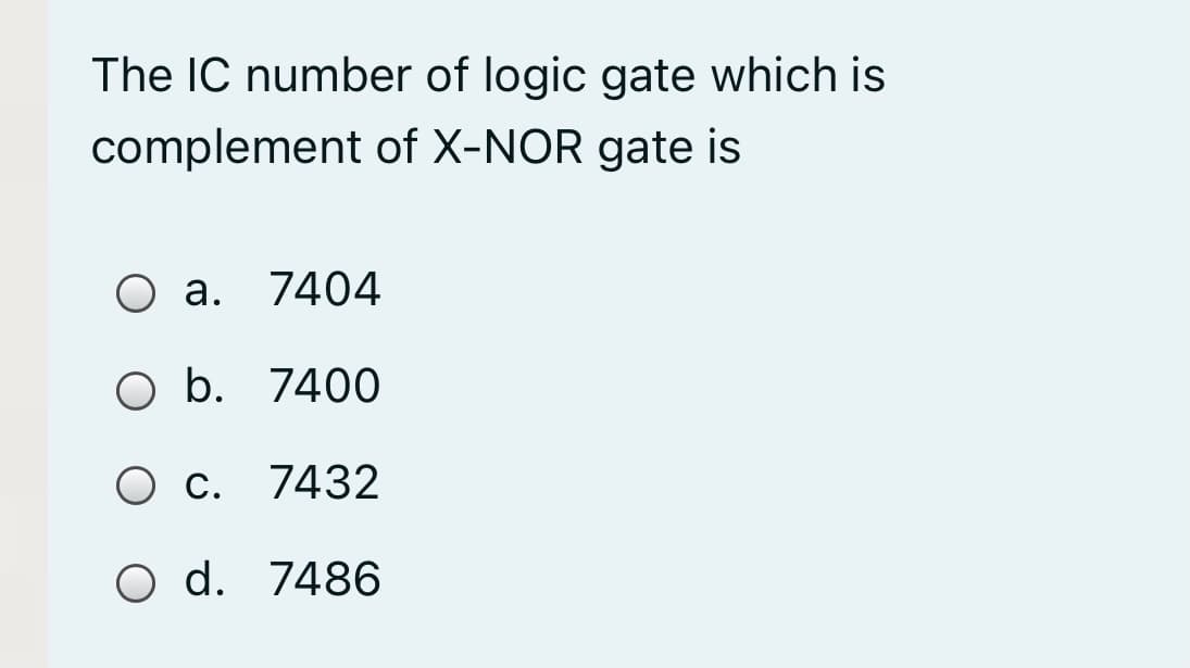 The IC number of logic gate which is
complement of X-NOR gate is
a. 7404
O b. 7400
O c. 7432
O d. 7486
