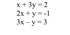 x + 3y = 2
2х + у %3D-1
3x – y = 3
