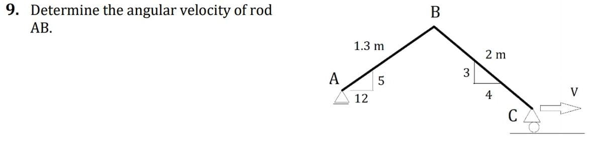 9. Determine the angular velocity of rod
В
АВ.
1.3 m
2 m
3
A
4
V
12
C
